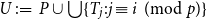 upper U colon equals upper P union union StartSet upper T Subscript j Baseline colon j identical to i left parenthesis mod p right parenthesis EndSet