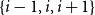 StartSet i minus 1 comma i comma i plus 1 EndSet