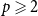 p greater than or slanted equals 2