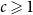 c greater than or slanted equals 1