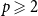 p greater than or slanted equals 2