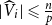 StartAbsoluteValue ModifyingAbove upper V With caret Subscript i Baseline EndAbsoluteValue less than or slanted equals StartFraction n Over p EndFraction