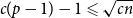 c left parenthesis p minus 1 right parenthesis minus 1 less than or slanted equals StartRoot c n EndRoot