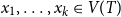 x 1 comma ellipsis comma x Subscript k Baseline element of upper V left parenthesis upper T right parenthesis