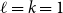 script l equals k equals 1