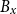 upper B Subscript x