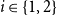 i element of StartSet 1 comma 2 EndSet