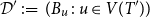 script upper D prime colon equals left parenthesis upper B Subscript u Baseline colon u element of upper V left parenthesis upper T Superscript prime Baseline right parenthesis right parenthesis
