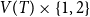 upper V left parenthesis upper T right parenthesis times StartSet 1 comma 2 EndSet