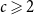 c greater than or slanted equals 2