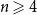 n greater than or slanted equals 4