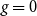 g equals 0