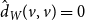 ModifyingAbove d With caret Subscript upper W Baseline left parenthesis v comma v right parenthesis equals 0