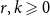r comma k greater than or slanted equals 0