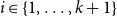 i element of StartSet 1 comma ellipsis comma k plus 1 EndSet