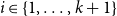 i element of StartSet 1 comma ellipsis comma k plus 1 EndSet