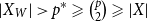 StartAbsoluteValue upper X Subscript upper W Baseline EndAbsoluteValue greater than p Superscript asterisk Baseline greater than or slanted equals StartBinomialOrMatrix p Choose 2 EndBinomialOrMatrix greater than or slanted equals StartAbsoluteValue upper X EndAbsoluteValue