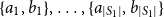 StartSet a 1 comma b 1 EndSet comma ellipsis comma StartSet a Subscript StartAbsoluteValue upper S 1 EndAbsoluteValue Baseline comma b Subscript StartAbsoluteValue upper S 1 EndAbsoluteValue Baseline EndSet