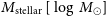 upper M Subscript normal s normal t normal e normal l normal l normal a normal r Baseline left bracket log upper M Subscript circled dot Baseline right bracket