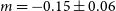 m equals negative 0.15 plus or minus 0.06