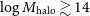 log upper M Subscript normal h normal a normal l normal o Baseline greater than or equivalent to 14