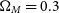 normal upper Omega Subscript upper M Baseline equals 0.3