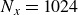 upper N Subscript x Baseline equals 1024