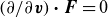 left parenthesis partial differential slash partial differential bold italic v right parenthesis bold dot bold italic upper F equals 0