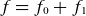 f equals f 0 plus f 1