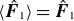 left angle bracket ModifyingAbove bold italic upper F With caret Subscript 1 Baseline right angle bracket equals ModifyingAbove bold italic upper F With caret Subscript 1