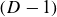 left parenthesis upper D minus 1 right parenthesis