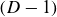 left parenthesis upper D minus 1 right parenthesis