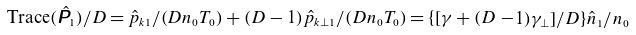 normal upper T normal r normal a normal c normal e left parenthesis ModifyingAbove sans serif bold italic upper P With caret Subscript 1 Baseline right parenthesis divided by upper D equals ModifyingAbove p With caret Subscript k Baseline 1 Baseline divided by left parenthesis upper D n 0 upper T 0 right parenthesis plus left parenthesis upper D minus 1 right parenthesis ModifyingAbove p With caret Subscript k up tack 1 Baseline divided by left parenthesis upper D n 0 upper T 0 right parenthesis equals left brace left bracket gamma plus left parenthesis upper D minus 1 right parenthesis gamma Subscript up tack Baseline right bracket divided by upper D right brace ModifyingAbove n With caret Subscript 1 Baseline divided by n 0