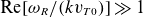 normal upper R normal e left bracket omega Subscript upper R Baseline divided by left parenthesis k v Subscript upper T Baseline 0 Baseline right parenthesis right bracket much greater than 1