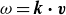 omega equals bold italic k bold dot bold italic v