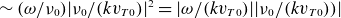 tilde left parenthesis omega divided by nu 0 right parenthesis StartAbsoluteValue nu 0 divided by left parenthesis k v Subscript upper T Baseline 0 Baseline right parenthesis EndAbsoluteValue squared equals StartAbsoluteValue omega divided by left parenthesis k v Subscript upper T Baseline 0 Baseline right parenthesis EndAbsoluteValue StartAbsoluteValue nu 0 divided by left parenthesis k v Subscript upper T Baseline 0 Baseline right parenthesis right parenthesis EndAbsoluteValue