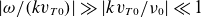 StartAbsoluteValue omega divided by left parenthesis k v Subscript upper T Baseline 0 Baseline right parenthesis EndAbsoluteValue much greater than StartAbsoluteValue k v Subscript upper T Baseline 0 Baseline divided by nu 0 EndAbsoluteValue much less than 1
