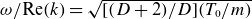 omega divided by normal upper R normal e left parenthesis k right parenthesis equals StartRoot left bracket left parenthesis upper D plus 2 right parenthesis divided by upper D right bracket left parenthesis upper T 0 divided by m right parenthesis EndRoot