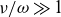 nu divided by omega much greater than 1