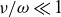 nu divided by omega much less than 1