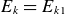 upper E Subscript k Baseline equals upper E Subscript k Baseline 1