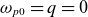 omega Subscript p Baseline 0 Baseline equals q equals 0