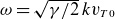 omega equals StartRoot gamma divided by 2 EndRoot k v Subscript upper T Baseline 0