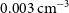 0.003 normal c normal m Superscript negative 3