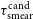 tau Subscript normal s normal m normal e normal a normal r Superscript normal c normal a normal n normal d