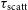 tau Subscript normal s normal c normal a normal t normal t