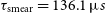 tau Subscript normal s normal m normal e normal a normal r Baseline equals 136.1 mu s