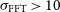 sigma Subscript normal upper F normal upper F normal upper T Baseline greater than 10