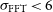 sigma Subscript normal upper F normal upper F normal upper T Baseline less than 6