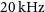 20 normal k normal upper H normal z